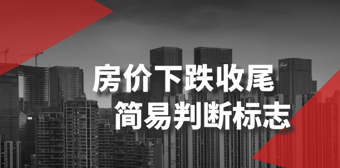 某公众号付费文章《房价下跌收尾-简易判断标志》网赚库-项目库-轻创网-中创网-福缘网-冒泡网-资源之家-魔方项目库网赚库