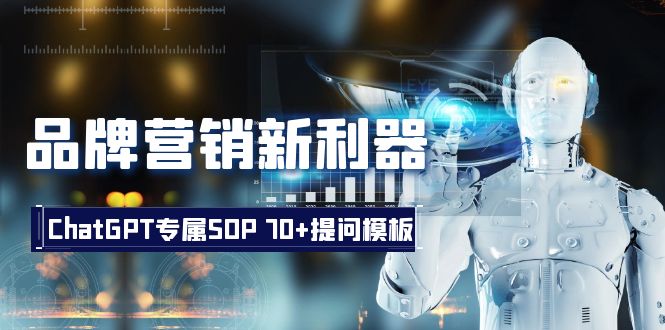 品牌营销新利器：ChatGPT专属SOP，70+提问模板网赚库-项目库-轻创网-中创网-福缘网-冒泡网-资源之家-魔方项目库网赚库