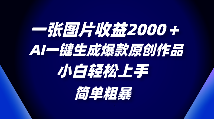 （8410期）一张图片收益2000＋，AI一键生成爆款原创作品，简单粗暴，小白轻松上手网赚库-项目库-轻创网-中创网-福缘网-冒泡网-资源之家-魔方项目库网赚库