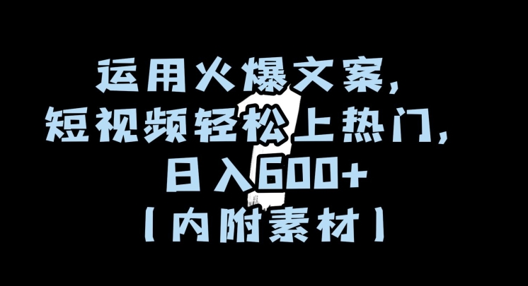 运用火爆文案，短视频轻松上热门，日入600+（内附素材）【揭秘】网赚库-项目库-轻创网-中创网-福缘网-冒泡网-资源之家-魔方项目库网赚库