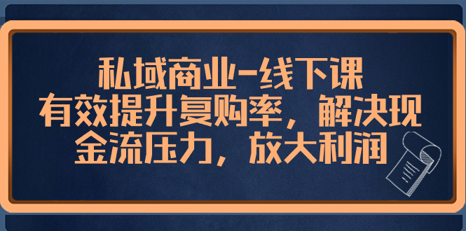（8425期）私域商业-线下课，有效提升复购率，解决现金流压力，放大利润网赚库-项目库-轻创网-中创网-福缘网-冒泡网-资源之家-魔方项目库网赚库
