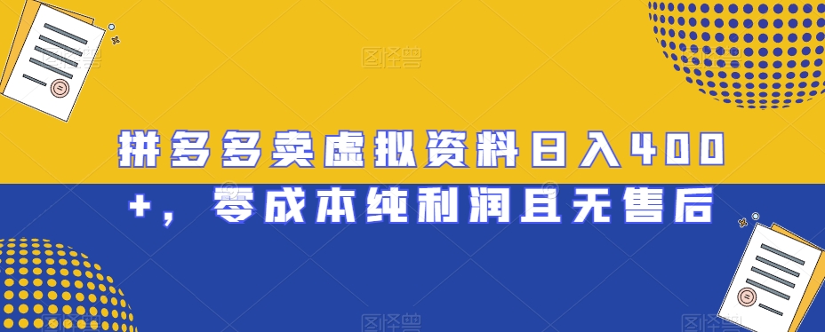 拼多多卖虚拟资料日入400+，零成本纯利润且无售后【揭秘】网赚库-项目库-轻创网-中创网-福缘网-冒泡网-资源之家-魔方项目库网赚库