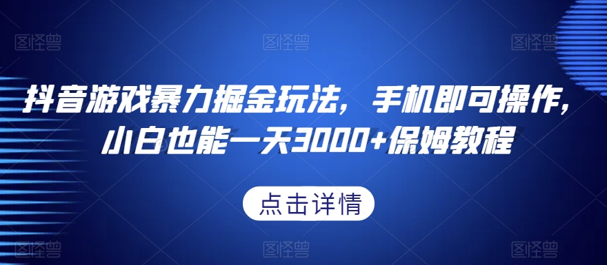 抖音游戏暴力掘金玩法，手机即可操作，小白也能一天3000+保姆教程【揭秘】网赚库-项目库-轻创网-中创网-福缘网-冒泡网-资源之家-魔方项目库网赚库