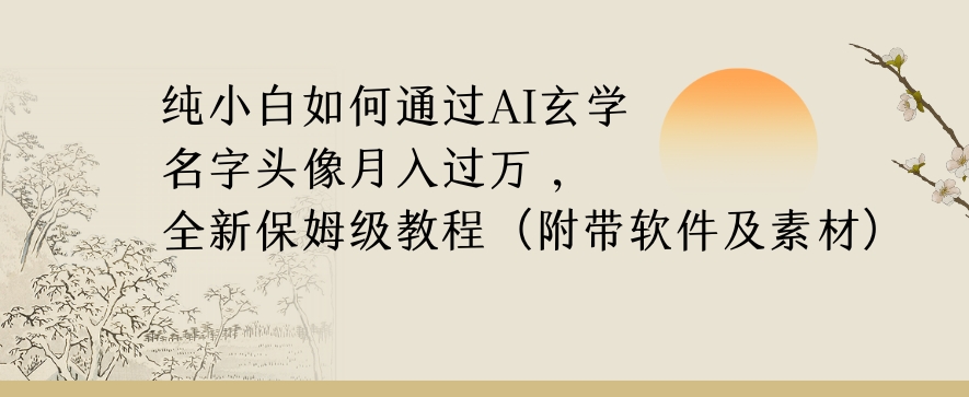 纯小白如何通过AI玄学名字头像，月入过万，高复购高利润，全新保姆级教程【揭秘】网赚库-项目库-轻创网-中创网-福缘网-冒泡网-资源之家-魔方项目库网赚库