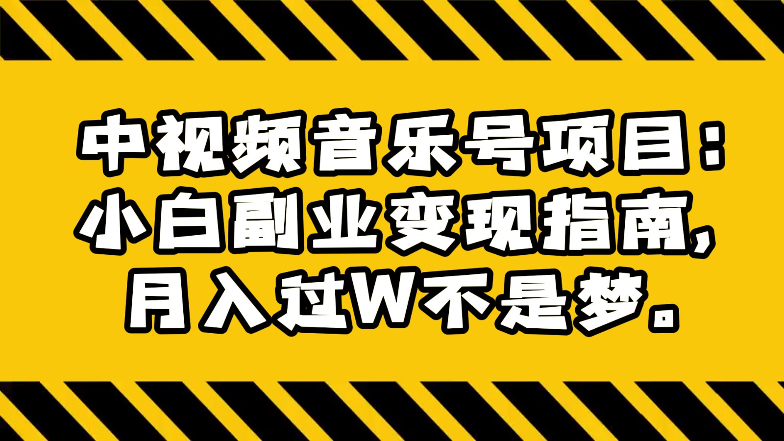中视频音乐号项目：小白副业变现指南，月入过W不是梦。网赚库-项目库-轻创网-中创网-福缘网-冒泡网-资源之家-魔方项目库网赚库