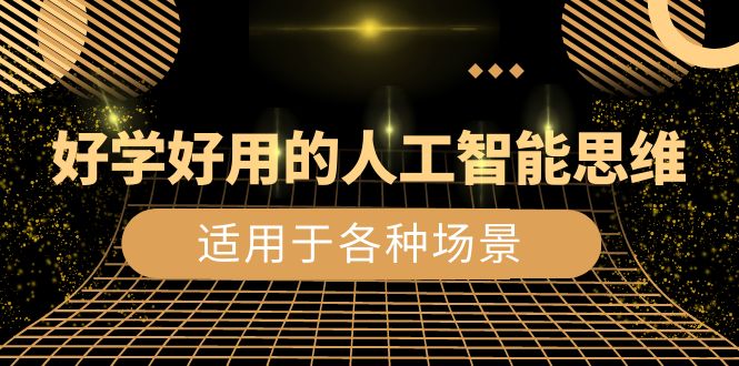 （8449期）好学好用的-人工智能思维：生活/工作/娱乐/适用于各种场景（56节视频课）网赚库-项目库-轻创网-中创网-福缘网-冒泡网-资源之家-魔方项目库网赚库