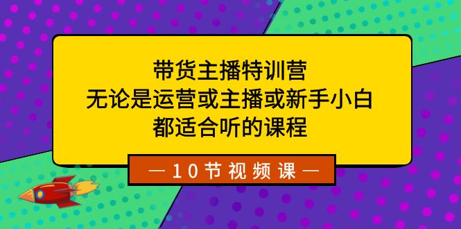 （8464期）带货主播特训营：无论是运营或主播或新手小白，都适合听的课程网赚库-项目库-轻创网-中创网-福缘网-冒泡网-资源之家-魔方项目库网赚库