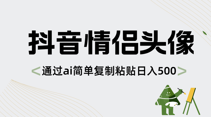 （8472期）抖音情侣头像，通过ai简单复制粘贴日入500+网赚库-项目库-轻创网-中创网-福缘网-冒泡网-资源之家-魔方项目库网赚库