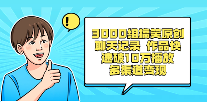 （8504期）3000组搞笑原创聊天记录 作品快速破10万播放 多渠道变现网赚库-项目库-轻创网-中创网-福缘网-冒泡网-资源之家-魔方项目库网赚库