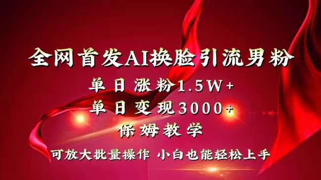 （8507期）全网独创首发AI换脸引流男粉单日涨粉1.5W+变现3000+小白也能上手快速拿结果网赚库-项目库-轻创网-中创网-福缘网-冒泡网-资源之家-魔方项目库网赚库