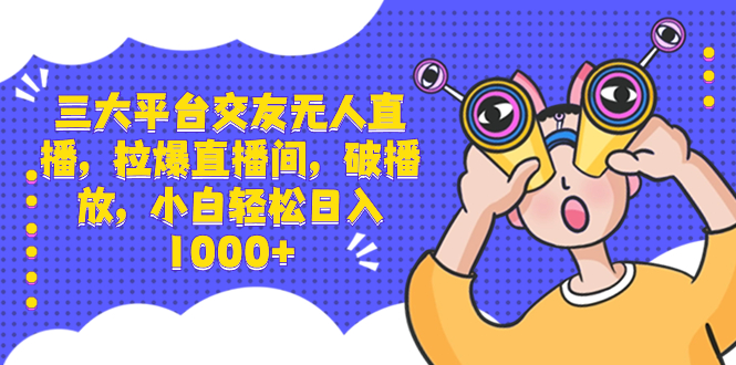 （8490期）三大平台交友无人直播，拉爆直播间，破播放，小白轻松日入1000+网赚库-项目库-轻创网-中创网-福缘网-冒泡网-资源之家-魔方项目库网赚库