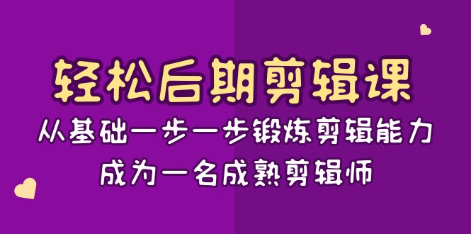 轻松后期剪辑课：从基础一步一步锻炼剪辑能力，成为一名成熟剪辑师（15节课）网赚库-项目库-轻创网-中创网-福缘网-冒泡网-资源之家-魔方项目库网赚库