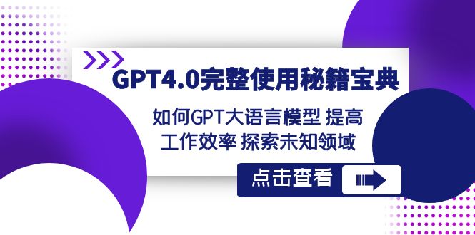 GPT4.0完整使用秘籍宝典：如何使用GPT大语言模型 提高工作效率 探索未知领域网赚库-项目库-轻创网-中创网-福缘网-冒泡网-资源之家-魔方项目库网赚库