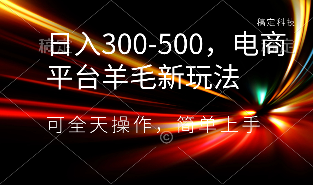 （8495期）日入300-500，电商平台羊毛新玩法，可全天操作，简单上手网赚库-项目库-轻创网-中创网-福缘网-冒泡网-资源之家-魔方项目库网赚库