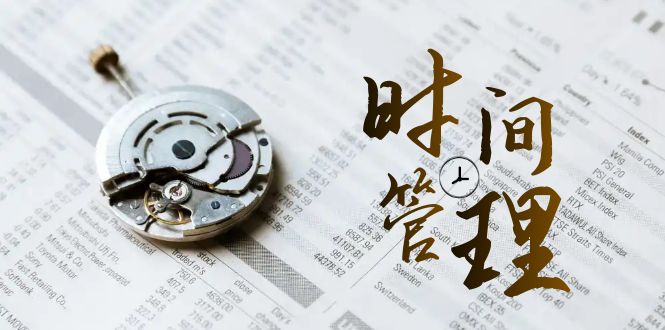 时间管理能效班，时间管理效能测试（11节课）网赚库-项目库-轻创网-中创网-福缘网-冒泡网-资源之家-魔方项目库网赚库
