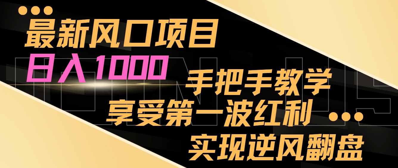 最新风口项目，日入1000，手把手教学，享受第一波红利，实现逆风翻盘网赚库-项目库-轻创网-中创网-福缘网-冒泡网-资源之家-魔方项目库网赚库