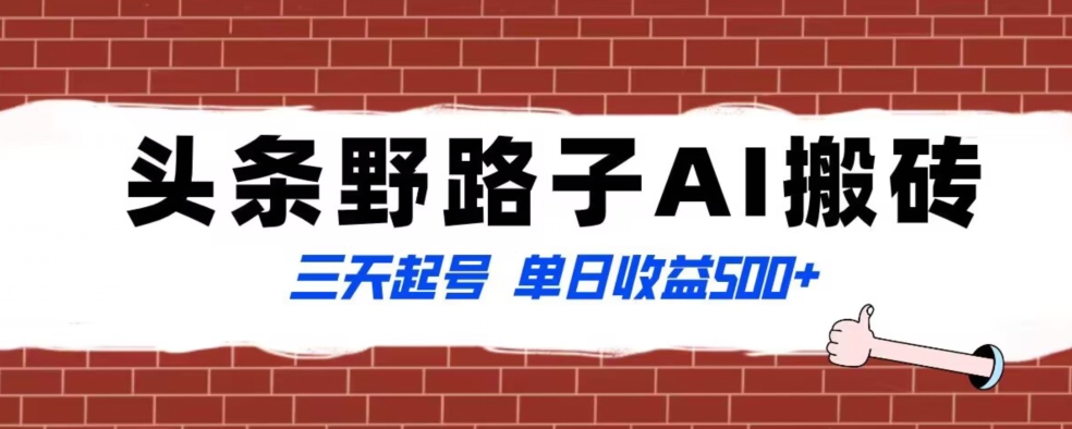 全网首发头条野路子AI搬砖玩法，纪实类超级蓝海项目，三天起号单日收益500+【揭秘】网赚库-项目库-轻创网-中创网-福缘网-冒泡网-资源之家-魔方项目库网赚库