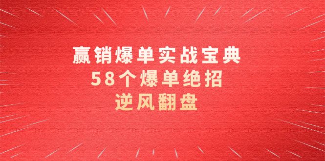（8526期）赢销爆单实操宝典，58个爆单绝招，逆风翻盘（63节课）网赚库-项目库-轻创网-中创网-福缘网-冒泡网-资源之家-魔方项目库网赚库