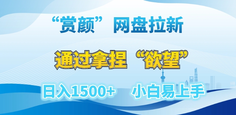 “赏颜”网盘拉新赛道，通过拿捏“欲望”日入1500+，小白易上手【揭秘】网赚库-项目库-轻创网-中创网-福缘网-冒泡网-资源之家-魔方项目库网赚库