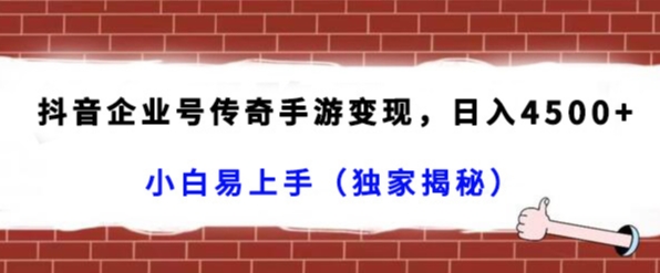 抖音企业号传奇手游变现，日入4500+，小白易上手（独家揭秘）网赚库-项目库-轻创网-中创网-福缘网-冒泡网-资源之家-魔方项目库网赚库