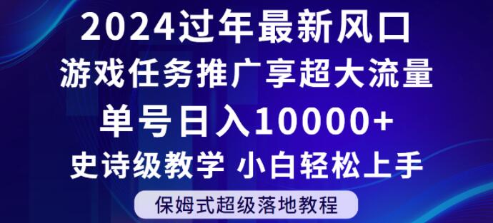 2024年过年新风口，游戏任务推广，享超大流量，单号日入10000+，小白轻松上手【揭秘】网赚库-项目库-轻创网-中创网-福缘网-冒泡网-资源之家-魔方项目库网赚库