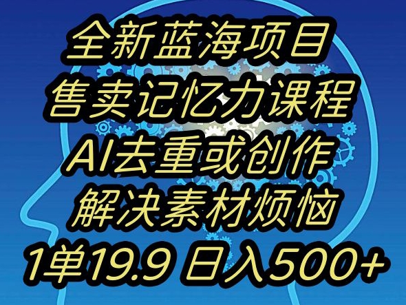 蓝海项目记忆力提升，AI去重，一单19.9日入500+【揭秘】网赚库-项目库-轻创网-中创网-福缘网-冒泡网-资源之家-魔方项目库网赚库
