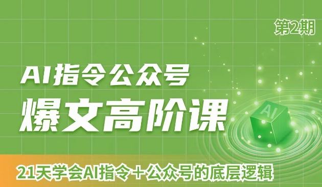 AI指令公众号爆文高阶课第2期，21天字会AI指令+公众号的底层逻辑网赚库-项目库-轻创网-中创网-福缘网-冒泡网-资源之家-魔方项目库网赚库