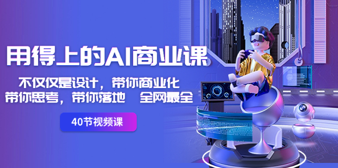 （8561期）用得上的-AI商业课：不仅仅是设计，带你商业化-带你思考-带你落地-全网最全网赚库-项目库-轻创网-中创网-福缘网-冒泡网-资源之家-魔方项目库网赚库