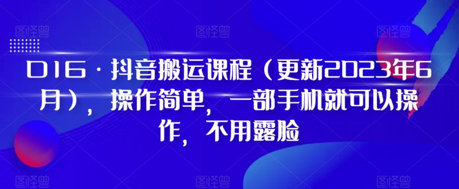 D1G·抖音搬运课程（更新2024年01月），操作简单，一部手机就可以操作，不用露脸网赚库-项目库-轻创网-中创网-福缘网-冒泡网-资源之家-魔方项目库网赚库