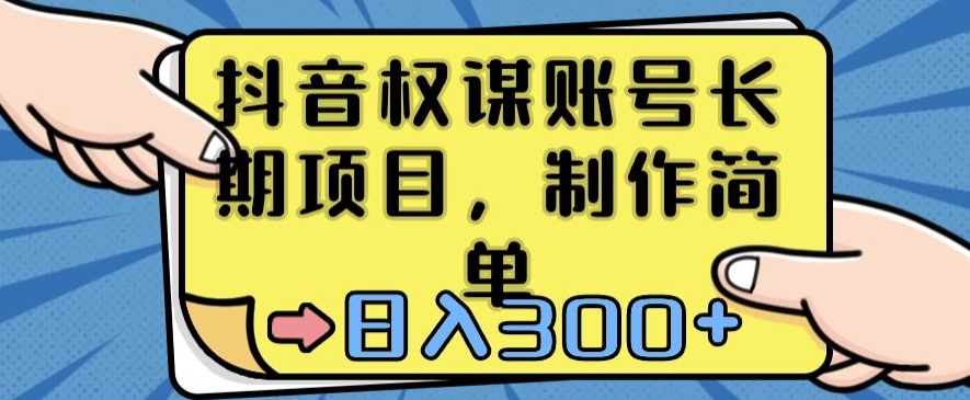 抖音权谋账号，长期项目，制作简单，日入300+网赚库-项目库-轻创网-中创网-福缘网-冒泡网-资源之家-魔方项目库网赚库