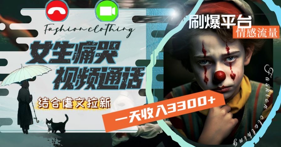 一天收入3300+，用女生痛哭视频通话结合虐文拉新，刷爆平台情感流量【揭秘】网赚库-项目库-轻创网-中创网-福缘网-冒泡网-资源之家-魔方项目库网赚库