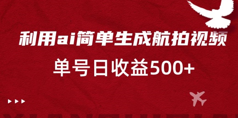 利用ai简单复制粘贴，生成航拍视频，单号日收益500+网赚库-项目库-轻创网-中创网-福缘网-冒泡网-资源之家-魔方项目库网赚库