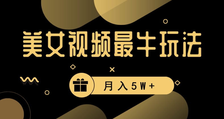 美女短视频最牛玩法，流量高，变现快，轻松月入5W+网赚库-项目库-轻创网-中创网-福缘网-冒泡网-资源之家-魔方项目库网赚库
