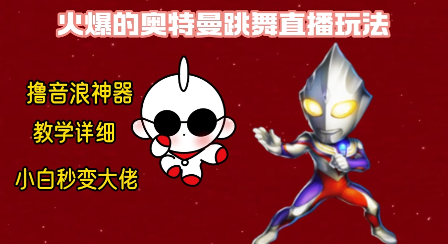 最新奥特曼无人直播整蛊玩法，保姆级教学撸音浪神器网赚库-项目库-轻创网-中创网-福缘网-冒泡网-资源之家-魔方项目库网赚库