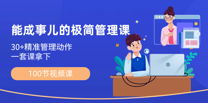 （8636期）能成事儿-极简管理课：100节视频课，30+精准管理动作，一套课拿下网赚库-项目库-轻创网-中创网-福缘网-冒泡网-资源之家-魔方项目库网赚库