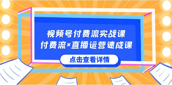 （8639期）视频号付费流实战课，付费流×直播运营速成课，让你快速掌握视频号核心运..网赚库-项目库-轻创网-中创网-福缘网-冒泡网-资源之家-魔方项目库网赚库