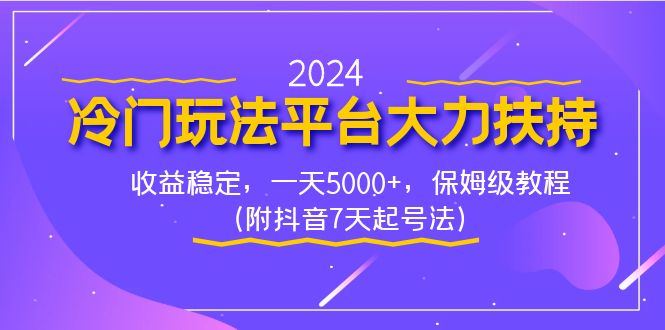 （8642期）2024冷门玩法平台大力扶持，收益稳定，一天5000+，保姆级教程（附抖音7…网赚库-项目库-轻创网-中创网-福缘网-冒泡网-资源之家-魔方项目库网赚库