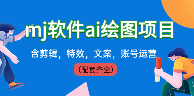 （8660期）外面卖399元mj软件ai绘图项目，含剪辑，特效，文案，账号运营（配套齐全）网赚库-项目库-轻创网-中创网-福缘网-冒泡网-资源之家-魔方项目库网赚库