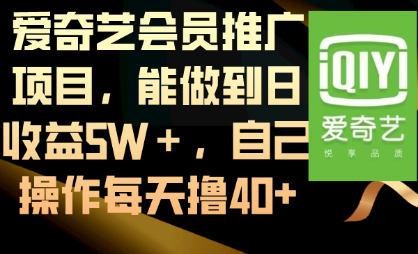 （8663期）爱奇艺会员推广项目，能做到日收益5W＋，自己操作每天撸40+网赚库-项目库-轻创网-中创网-福缘网-冒泡网-资源之家-魔方项目库网赚库