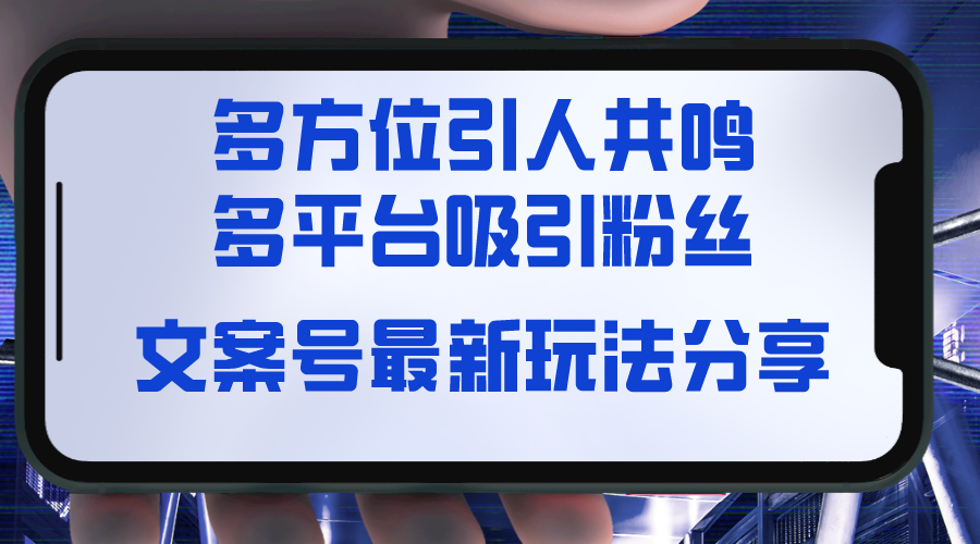 （8666期）文案号最新玩法分享，视觉＋听觉＋感觉，多方位引人共鸣，多平台疯狂吸粉网赚库-项目库-轻创网-中创网-福缘网-冒泡网-资源之家-魔方项目库网赚库