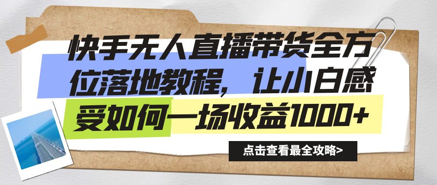 （8676期）快手无人直播带货全方位落地教程，让小白感受如何一场收益1000+网赚库-项目库-轻创网-中创网-福缘网-冒泡网-资源之家-魔方项目库网赚库