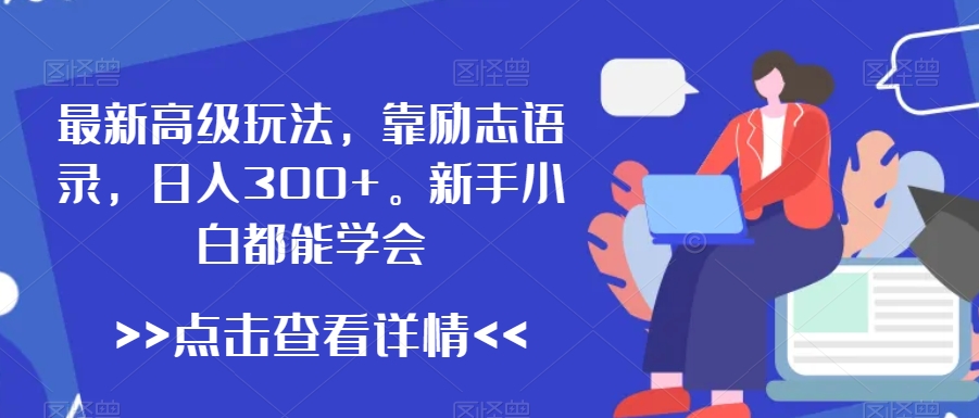 最新高级玩法，靠励志语录，日入300+，新手小白都能学会网赚库-项目库-轻创网-中创网-福缘网-冒泡网-资源之家-魔方项目库网赚库