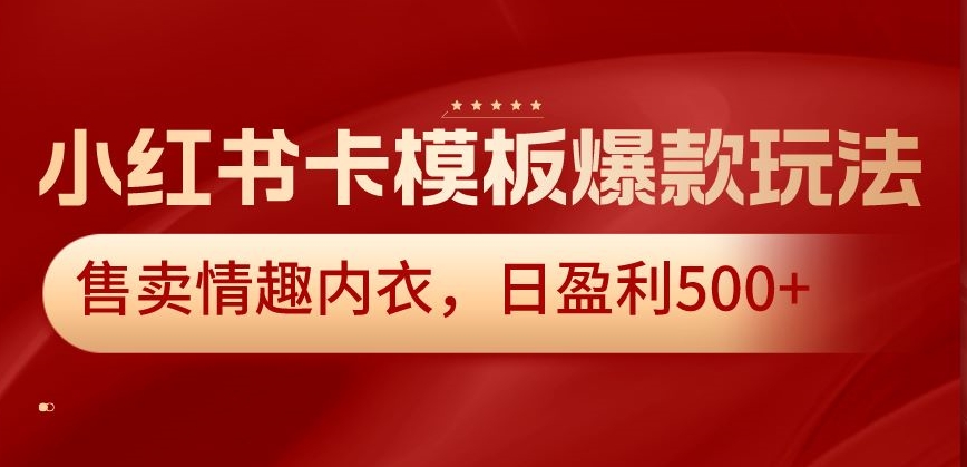 小红书卡模板爆款玩法，售卖情趣内衣，日盈利500+网赚库-项目库-轻创网-中创网-福缘网-冒泡网-资源之家-魔方项目库网赚库