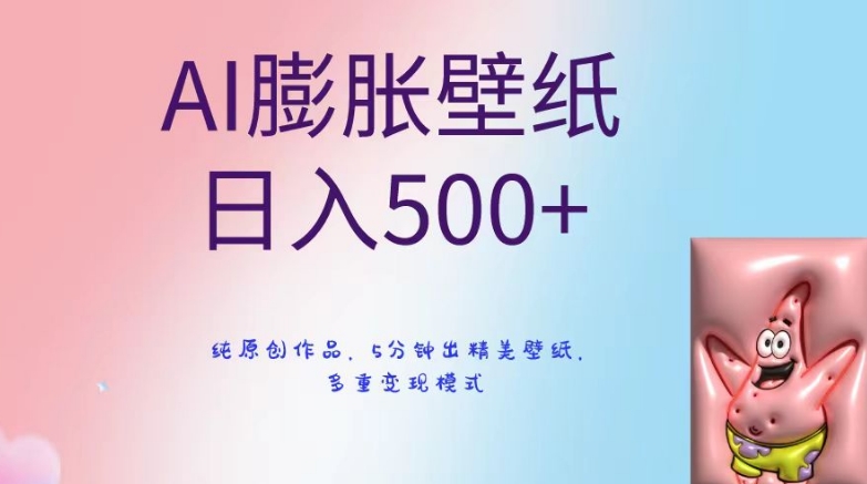 AI膨胀壁纸日入500+，纯原创作品，5分钟出精美壁纸，多重变现模式网赚库-项目库-轻创网-中创网-福缘网-冒泡网-资源之家-魔方项目库网赚库