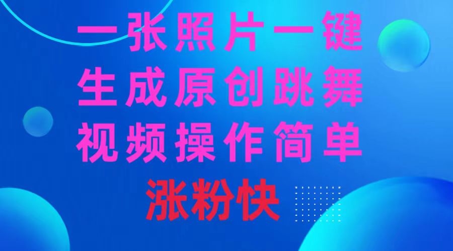 （8694期）一张照片，一键生成原创跳舞视频 操作简单涨粉快网赚库-项目库-轻创网-中创网-福缘网-冒泡网-资源之家-魔方项目库网赚库