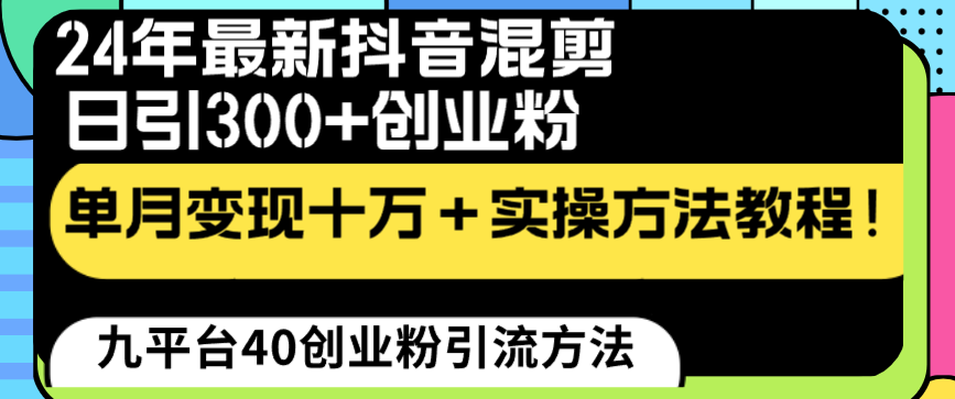 （8706期）24年最新抖音混剪日引300+创业粉“割韭菜”单月变现十万+实操教程！网赚库-项目库-轻创网-中创网-福缘网-冒泡网-资源之家-魔方项目库网赚库