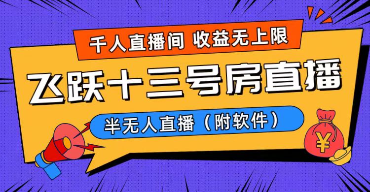 （8711期）爆火飞跃十三号房半无人直播，一场直播上千人，日入过万！（附软件）网赚库-项目库-轻创网-中创网-福缘网-冒泡网-资源之家-魔方项目库网赚库