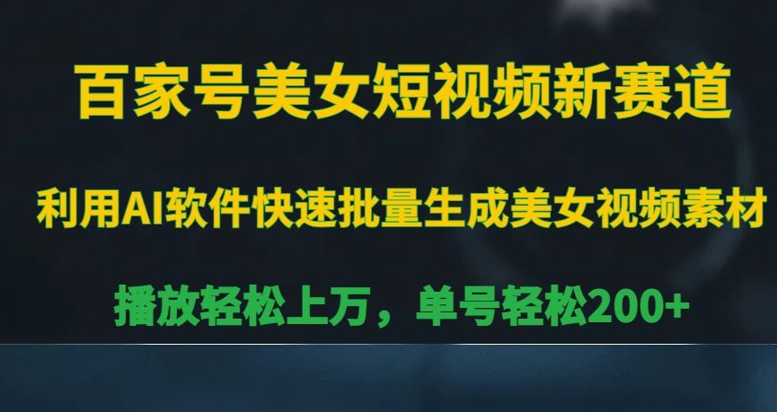 百家号美女短视频新赛道，播放轻松上万，单号轻松200+网赚库-项目库-轻创网-中创网-福缘网-冒泡网-资源之家-魔方项目库网赚库