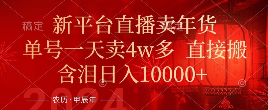 年末红利来了，新平台直播卖年货，单号一天卖4w多，话术场景直接搬，含泪日入1w+网赚库-项目库-轻创网-中创网-福缘网-冒泡网-资源之家-魔方项目库网赚库