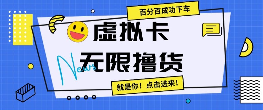 虚拟卡无限撸货，百分百成功下车【仅揭秘】网赚库-项目库-轻创网-中创网-福缘网-冒泡网-资源之家-魔方项目库网赚库